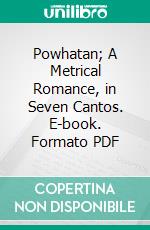 Powhatan; A Metrical Romance, in Seven Cantos. E-book. Formato PDF ebook