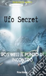 Ufo Secret Roswell il punto di incontro. E-book. Formato Mobipocket ebook