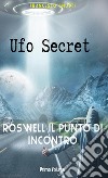 Ufo Secret Roswell il punto di incontro. E-book. Formato Mobipocket ebook di Francesco gnutti