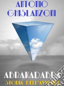 Abrakadabra. Storia dell'avvenire. E-book. Formato EPUB ebook di Antonio Ghislanzoni