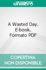 A Wasted Day. E-book. Formato PDF ebook