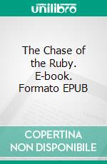 The Chase of the Ruby. E-book. Formato EPUB ebook di Richard Marsh