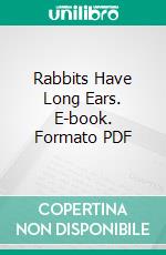 Rabbits Have Long Ears. E-book. Formato PDF