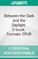 Between the Dark and the Daylight. E-book. Formato EPUB ebook di Richard Marsh