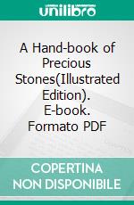 A Hand-book of Precious Stones(Illustrated Edition). E-book. Formato PDF