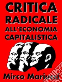 Critica radicale all'economia capitalistica. E-book. Formato PDF ebook di Mirco Mariucci