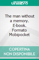 The man without a memory. E-book. Formato Mobipocket ebook di ARTHUR W. MARCHMONT