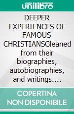 DEEPER EXPERIENCES OF FAMOUS CHRISTIANSGleaned from their biographies, autobiographies, and writings. E-book. Formato Mobipocket ebook di J. Gilchrist Lawson