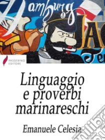 Linguaggio e proverbi marinareschi . E-book. Formato Mobipocket ebook di Emanuele Celesia 