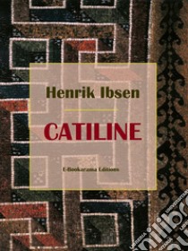 Catiline. E-book. Formato EPUB ebook di Henrik Ibsen