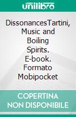 DissonancesTartini, Music and Boiling Spirits. E-book. Formato Mobipocket ebook di Valentina Confuorto