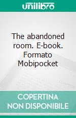 The abandoned room. E-book. Formato Mobipocket ebook di WADSWORTH CAMP