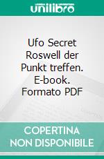 Ufo Secret Roswell der Punkt treffen. E-book. Formato PDF ebook