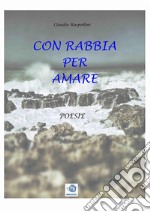 Con rabbia per amare. E-book. Formato PDF ebook