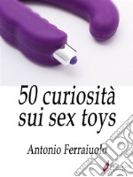 50 curiosità sui sex toys . E-book. Formato Mobipocket ebook