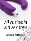 50 curiosità sui sex toys . E-book. Formato Mobipocket ebook