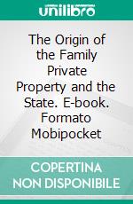 The Origin of the Family Private Property and the State. E-book. Formato Mobipocket ebook