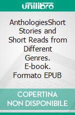 AnthologiesShort Stories and Short Reads from Different Genres. E-book. Formato EPUB ebook