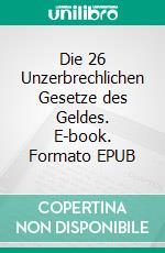 Die 26 Unzerbrechlichen Gesetze des Geldes. E-book. Formato EPUB ebook