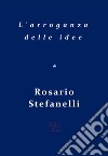 L&apos;arroganza delle idee. E-book. Formato Mobipocket ebook