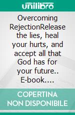 Overcoming RejectionRelease the lies, heal your hurts, and accept all that God has for your future.. E-book. Formato EPUB ebook