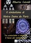 Il simbolismo di Notre Dame de ParisTra esoterismo e religione, il fuoco del cambiamento. E-book. Formato EPUB ebook di Alberto Cataldi