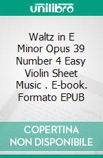 Waltz in E Minor Opus 39 Number 4 Easy Violin Sheet Music . E-book. Formato EPUB ebook