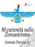 80 curiosità sullo Zoroastrismo. E-book. Formato Mobipocket ebook