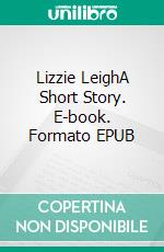 Lizzie LeighA Short Story. E-book. Formato EPUB ebook