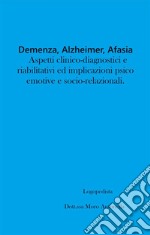 Demenza, Alzheimer, Afasia: aspetti clinico-diagnostici e riabilitativi ed implicazioni psico-emotive e socio-relazionali.. E-book. Formato EPUB