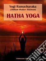 Hatha YogaThe Yogi Philosophy of Physical Well-Being. E-book. Formato EPUB ebook