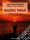 Hatha YogaThe Yogi Philosophy of Physical Well-Being. E-book. Formato EPUB ebook di Yogi Ramacharaka