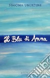 Il Blu di Anna. E-book. Formato Mobipocket ebook di Simona Ubertini