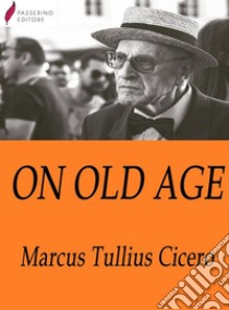 On old age. E-book. Formato Mobipocket ebook di Marcus Tullius Cicero