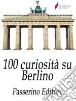 100 curiosità su Berlino . E-book. Formato Mobipocket ebook