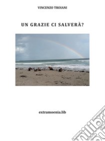 Un grazie ci salverà?. E-book. Formato PDF ebook di Vincenzo Troiani