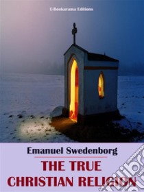 The True Christian Religion. E-book. Formato EPUB ebook di Emanuel Swedenborg