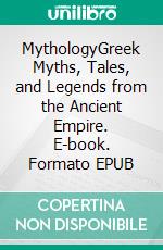 MythologyGreek Myths, Tales, and Legends from the Ancient Empire. E-book. Formato EPUB ebook di Coby Evans