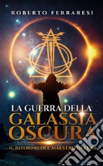 La Guerra della Galassia OscuraIl ritorno del Maestro di Luce. E-book. Formato EPUB ebook