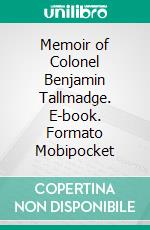 Memoir of Colonel Benjamin Tallmadge. E-book. Formato Mobipocket ebook di Benjamin Tallmadge