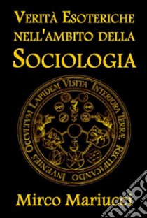 Verità esoteriche nell'ambito della sociologia. E-book. Formato PDF ebook di Mirco Mariucci