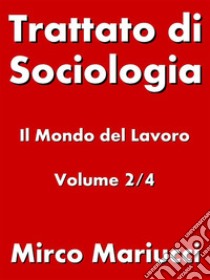 Trattato di Sociologia: il Mondo del Lavoro. Volume 2/4.  . E-book. Formato PDF ebook di Mirco Mariucci