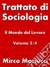 Trattato di Sociologia: il Mondo del Lavoro. Volume 2/4. . E-book. Formato PDF ebook di Mirco Mariucci
