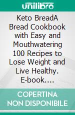 Keto BreadA Bread Cookbook with Easy and Mouthwatering 100 Recipes to Lose Weight and Live Healthy. E-book. Formato Mobipocket ebook di Janet Johnson