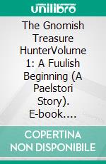 The Gnomish Treasure HunterVolume 1: A Fuulish Beginning (A Paelstori Story). E-book. Formato EPUB ebook