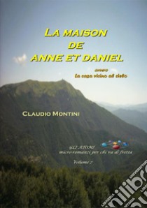 La maison de Anne et Danielovvero la casa vicino al cielo - GLI ATOMI volume 7 . E-book. Formato Mobipocket ebook di Claudio Montini