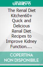 The Renal Diet Kitchen60+ Quick and Delicious Renal Diet Recipes to Improve Kidney Function. E-book. Formato EPUB ebook di Susan Zogheib