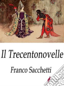 Il Trecentonovelle . E-book. Formato Mobipocket ebook di Franco Sacchetti 