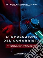 L&apos;evoluzione del camorristaDai Borboni ai Social Network. Passando per la campagna e la televisione.. E-book. Formato EPUB ebook