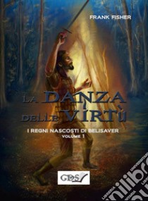 I regni nascosti di Belisaver. La danza delle virtù. Volume 1. E-book. Formato EPUB ebook di Frank Fisher